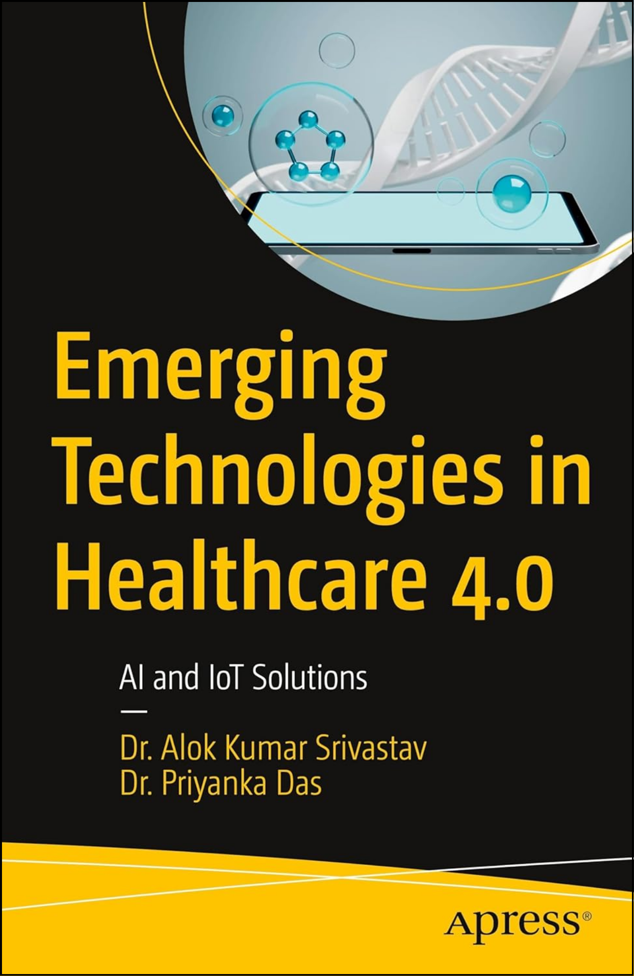 Emerging Technologies in Healthcare 4.0: AI and IoT Solutions by Dr. Alok Kumar Srivastav (Author)