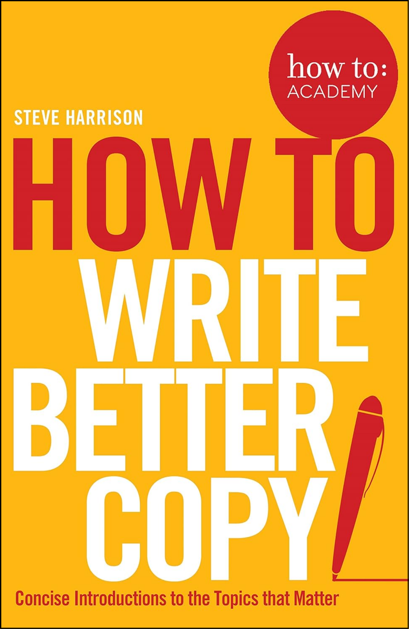 How To Write Better Copy by Steve Harrison (Author)