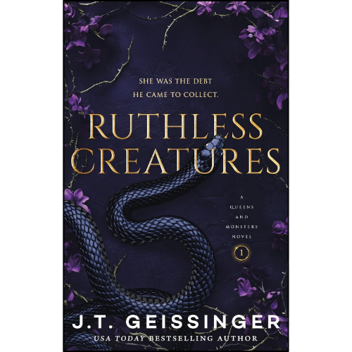 Ruthless Creatures by J.T. Geissinger – Queens & Monsters Book 1 | Dark Enemies to Lovers Romance Novel Paperback Edition