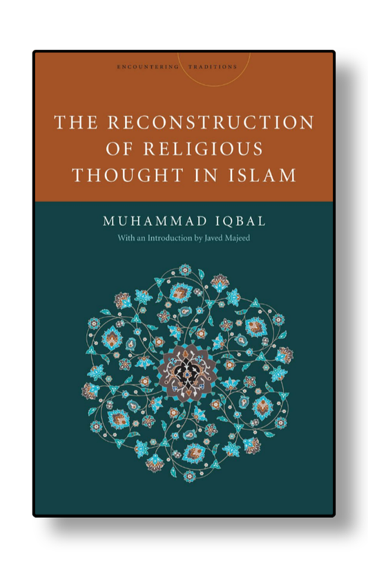 The Reconstruction of Religious Thought in Islam by Muhammad Iqbal