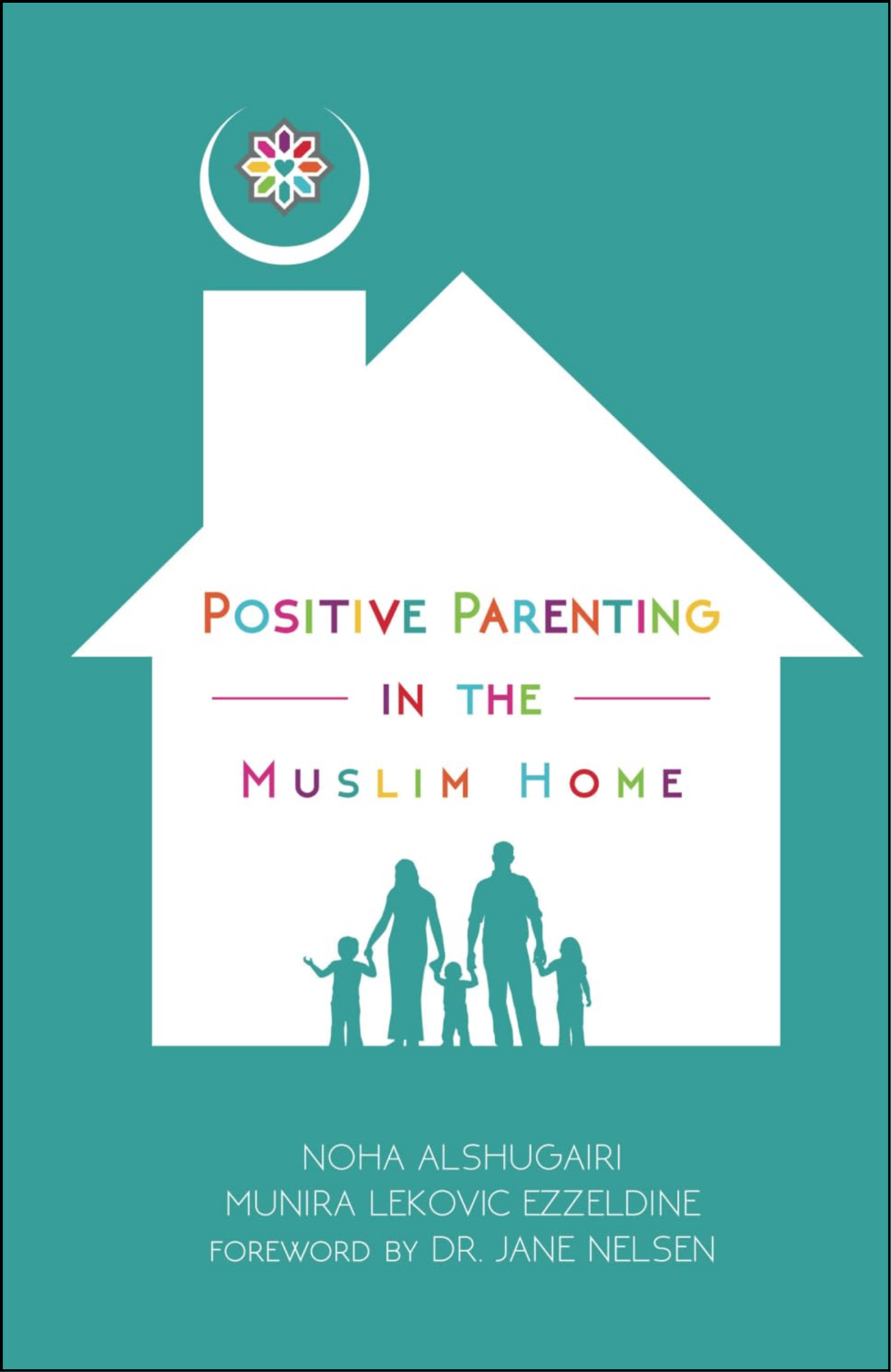 Positive Parenting in the Muslim Home by Noha Alshugairi (Author)