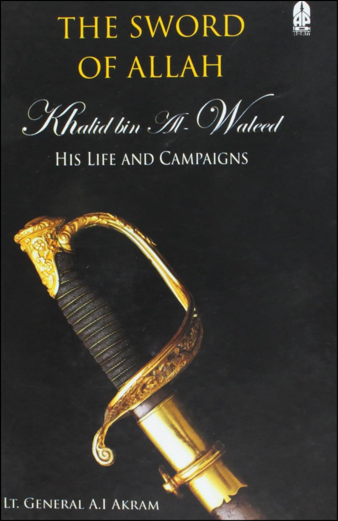 Khalid Bin Al-Waleed his life and campaigns by A.I. Akram (Author)