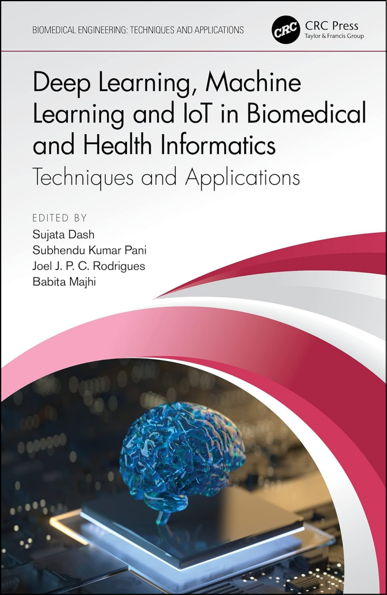 Deep Learning, Machine Learning and Iot in Biomedical and Health Informatics: Techniques and Applications by Sujata Dash (Editor)