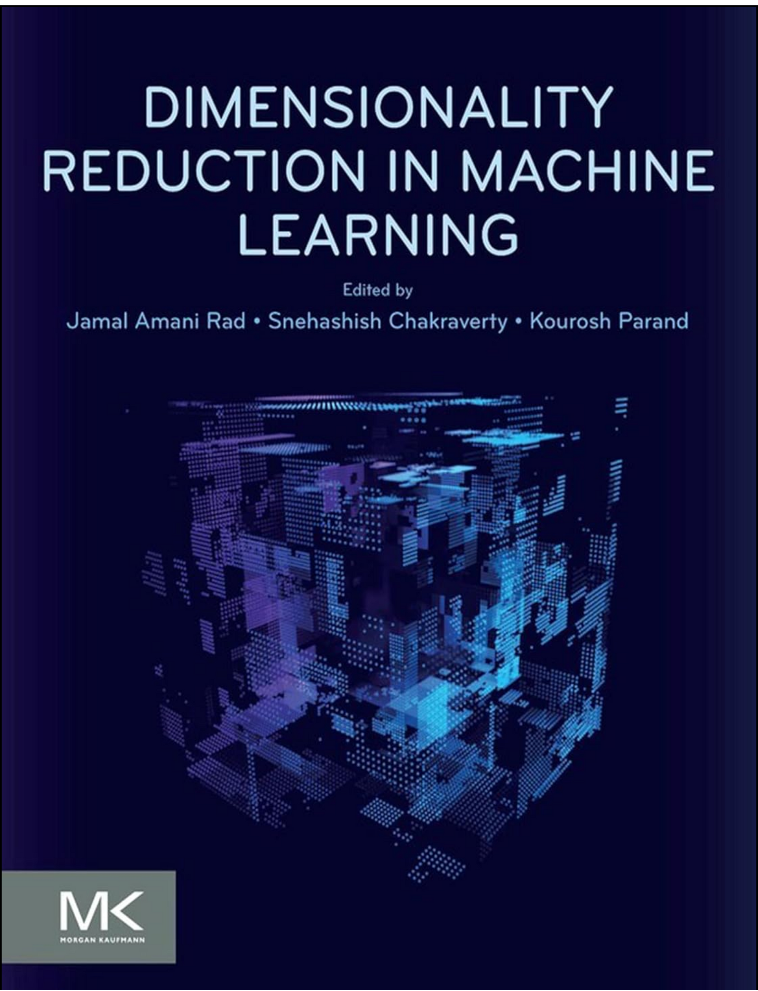 Dimensionality Reduction in Machine Learning by Jamal Amani Rad Ph.D. (Editor)