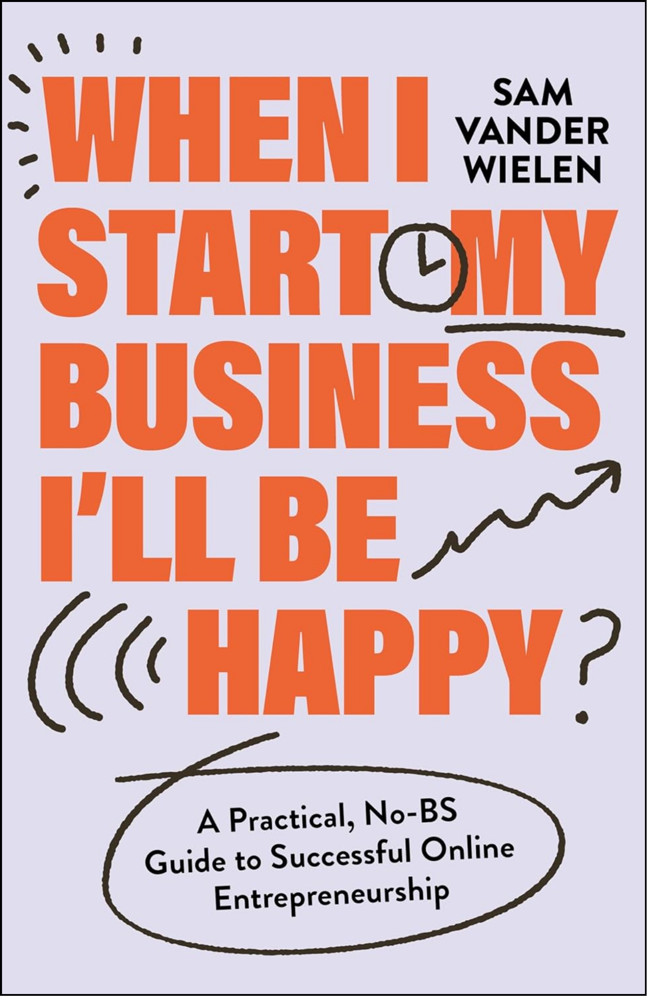 When I Start My Business, I’ll Be Happy by Sam Vander Wielen (Author)