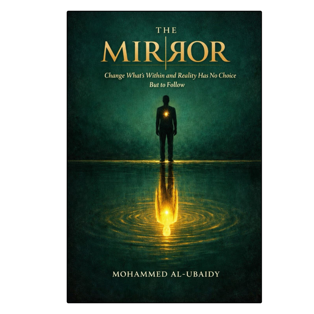 The Mirror: Change What's Within and Reality Has No Choice But to Follow by Mohammed Al-Ubaidy