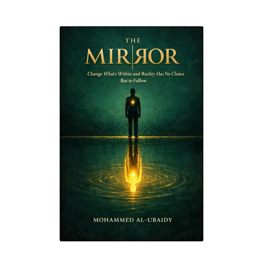 The Mirror: Change What's Within and Reality Has No Choice But to Follow by Mohammed Al-Ubaidy