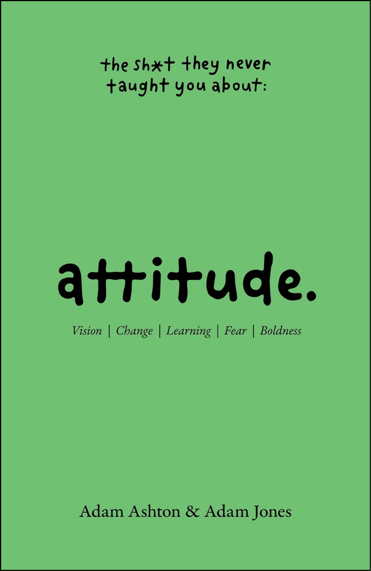 Attitude: Vision, Change, Learning, Fear & Boldness by Adam Ashton (Author)
