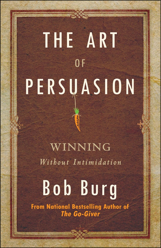 The Art of Persuasion by Bob Burg (Author)
