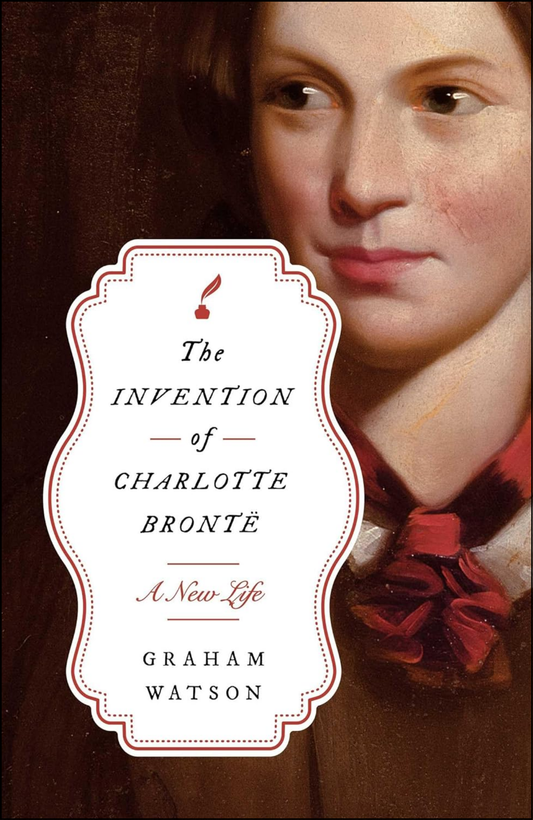 The Invention of Charlotte Brontë by Graham Watson (Author)