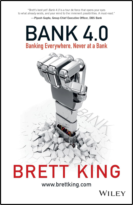 Bank 4.0: Banking Everywhere, Never at a Bank by Brett King