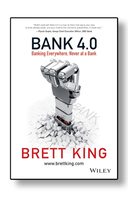 Bank 4.0: Banking Everywhere, Never at a Bank by Brett King