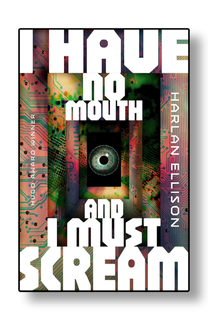 I Have No Mouth, and I Must Scream by Harlan Ellison